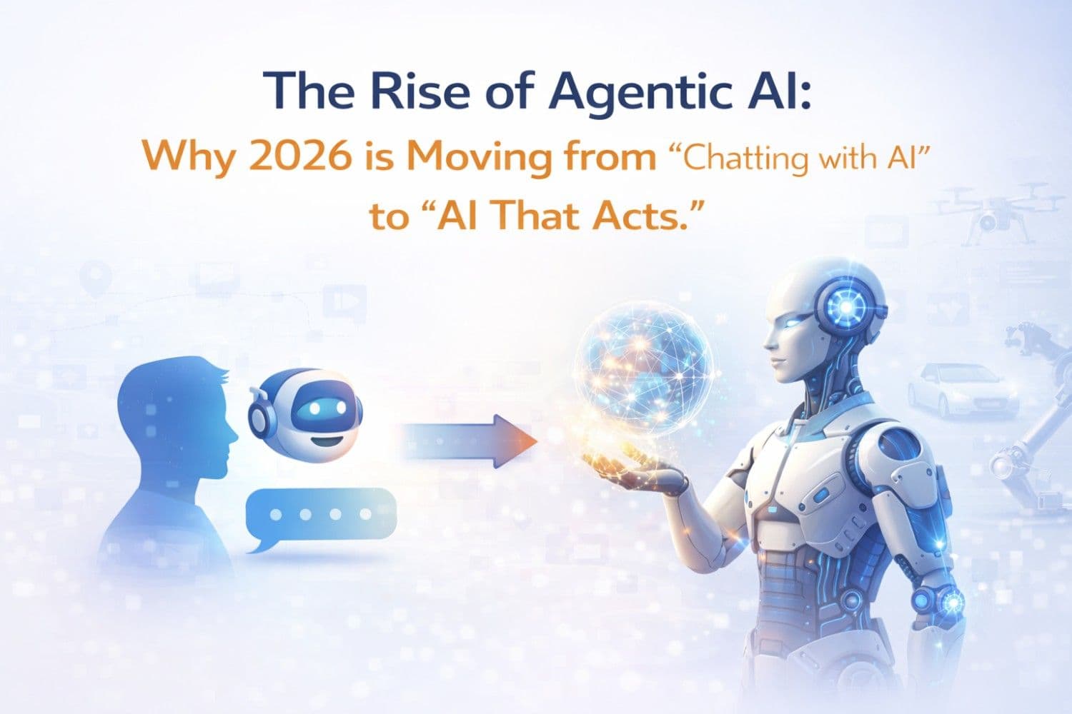 The Rise of Agentic AI: Why 2026 Is Moving from "Chatting with AI" to "AI That Acts"